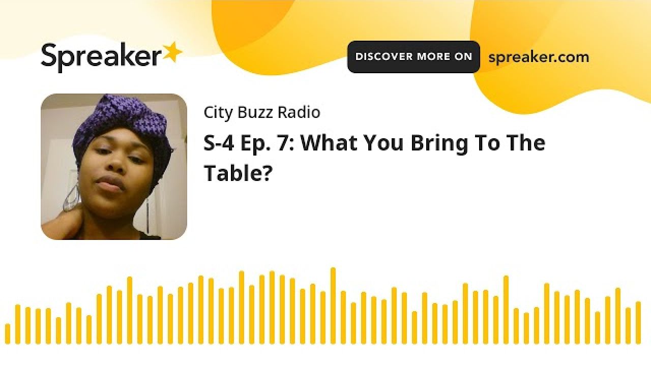 S-4 Ep. 7: What You Bring To The Table?